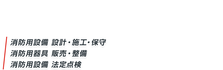 消防用設備 設計・施工・保守 消防用器具 販売・整備 消防用設備 法定点検